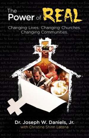 The Power of Real: Changing Lives. Changing Churches. Changing Communities. de Jr. Joseph W. Daniels