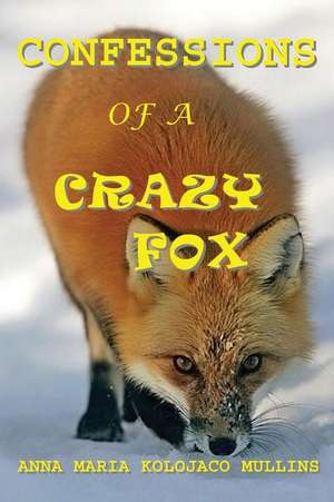 Confessions of a Crazy Fox: The Second Coming of Humanity de Anna Maria Kolojaco Mullins