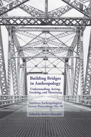 Building Bridges: Southern Anthropological Society Proceedings, no. 40 de Robert Shanafelt