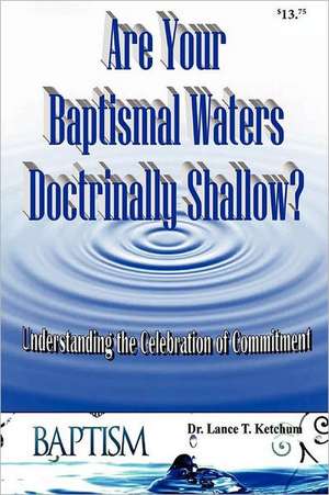 Are Your Baptismal Waters Doctrinally Shallow? de Lance T. Ketchum