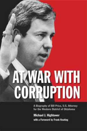 At War with Corruption: A Biography of Bill Price, U.S. Attorney for the Western District of Oklahoma de Michael J. Hightower