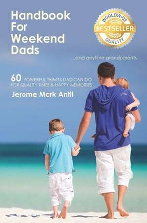 Handbook for Weekend Dads: And Anytime Grandparents de Jerome Mark Antil