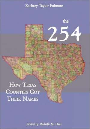 The 254: How Texas Counties Got Their Names de Zachary Taylor Fulmore