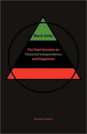 Black Unity: The Total Solution to Financial Independence and Happiness de Terrance Amen