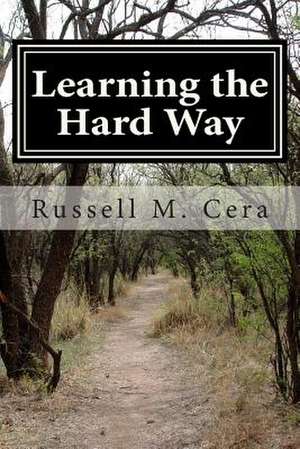 Learning the Hard Way de Russell M. Cera