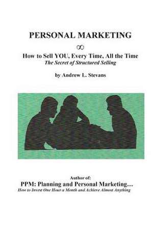 Personal Marketing, How to Sell You, Every Time, All the Time de Andrew Louis Stevans