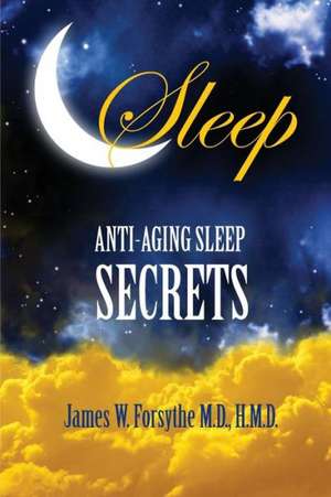 Anti-Aging Sleep Secrets: Without Drug Dependence or Side Effects de James W. Forsythe MD Hmd