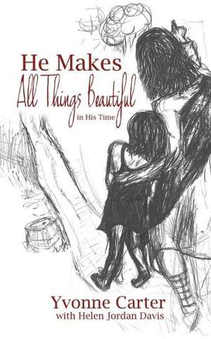 He Makes All Things Beautiful: In His Time de Yvonne Carter