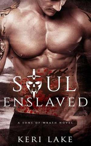 Soul Enslaved (Sons of Wrath, #3) de Keri Lake