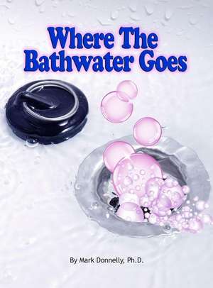 Where The Bathwater Goes de Mark D Donnelly