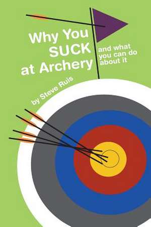 Why You Suck at Archery de Steve Ruis