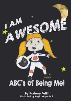 I Am Awesome the ABCs of Being Me de Karlene K. Petitt