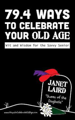 79.4 Ways to Celebrate Your Old Age de Janet Laird