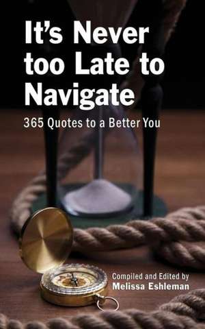 It's Never Too Late to Navigate: 365 Quotes to a Better You de Melissa Eshleman