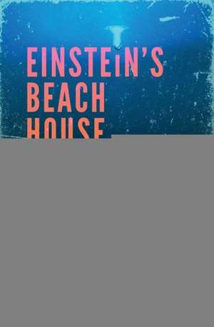 Einstein's Beach House de Jacob M. Appel