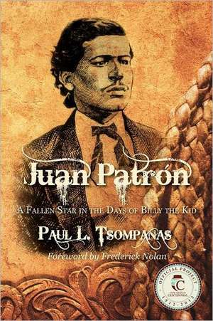 Juan Patron: A Fallen Star in the Days of Billy the Kid de Paul L. Tsompanas