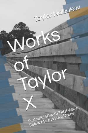 Works of Taylor X: Psalms5150 with Tidal Waves Below Me and Love Drops de Taylor X