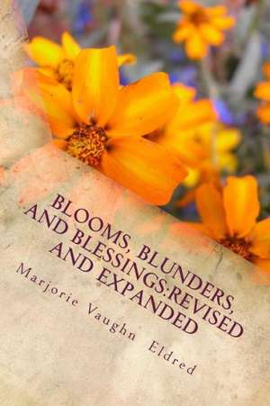 Blooms, Blunders, and Blessings: Revised and Expanded de Marjorie Eldred