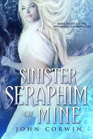 Sinister Seraphim of Mine: Book Eight of the Overworld Chronicles de John Corwin