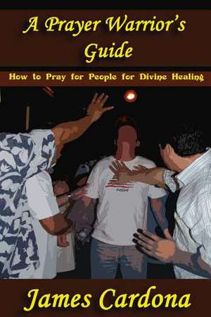 A Prayer Warrior's Guide de James Cardona