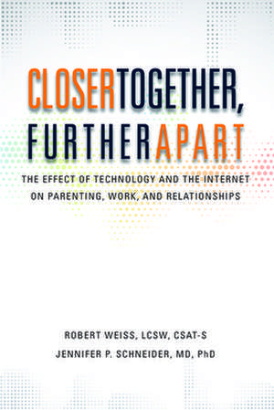 Closer Together, Further Apart: The Effect of Technology and the Internet on Parenting, Work, and Relationships de Robert Weiss