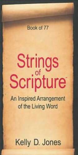 Strings of Scripture: An Inspired Arrangement of the Living Word de Kelly D. Jones