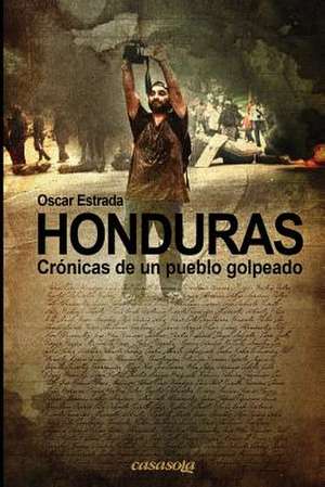 Honduras, Cronicas de Un Pueblo Golpeado de Oscar Estrada