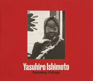 Yasuhiro Ishimoto: Someday, Chicago de Jasmine Alinder