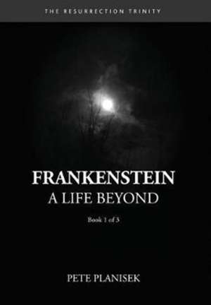 Frankenstein A Life Beyond de Pete Planisek