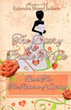 The Diary of a Bride to Be Book 2: The Return of Spring de Katandra Shanel Jackson