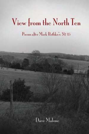 View from the North Ten: Poems After Mark Rothko's No. 15 de Dave Malone