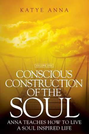 Conscious Construction of the Soul de Katye Anna