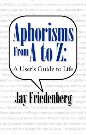 Aphorisms from A to Z: A User's Guide to Life de Jay D. (Daniel) Friedenberg