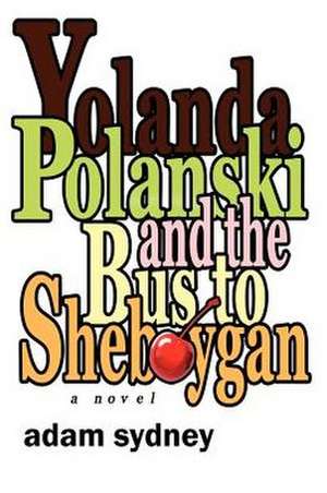 Yolanda Polanski and the Bus to Sheboygan de Adam Sydney