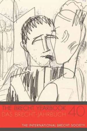 The Brecht Yearbook / Das Brecht–Jahrbuch 40 de Theodore F. Rippey