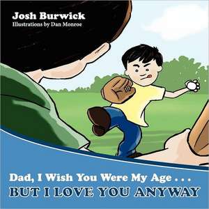 Dad, I Wish You Were My Age, But I Love You Anyway de Josh Burwick