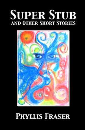 Super Stub and Other Short Stories de Phyllis Fraser