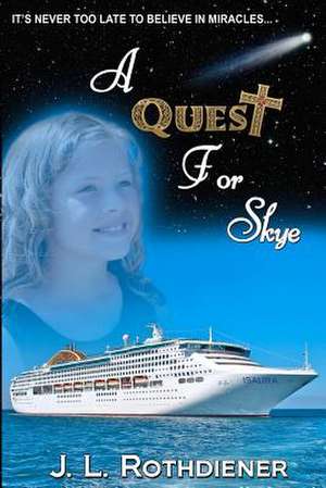 A Quest for Skye: Creating a Meaningful and Personal Space for Your Loved One to Live Their End of Life de J. L. Rothdiener