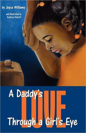 A Daddy's Love Through a Girl's Eye de Joyce Williams