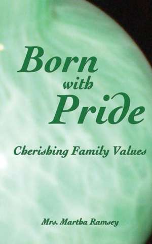 Born with Pride, Cherishing Family Values de Martha Ramsey