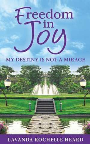 Freedom in Joy, My Destiny Is Not a Mirage de Lavanda Rochelle Heard