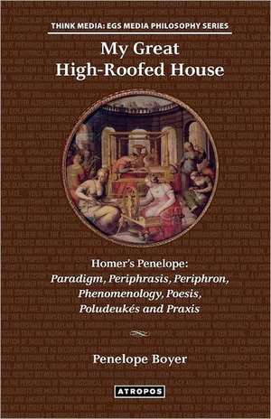 My Great High-Roofed House: Paradigm, Periphrasis, Periphron, Phenomenology, Poesis, Poludeuk?'s and Praxis de Penelope Boyer