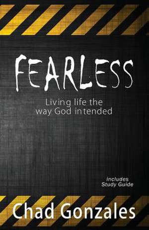 Fearless - Living Life the Way God Intended de Chad W. Gonzales