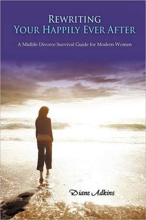 Rewriting Your Happily Ever After: A Midlife Divorce Survival Guide for Modern Women de Diane Adkins