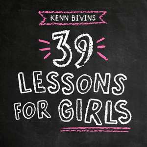 39 Lessons for Girls de Kenn Bivins