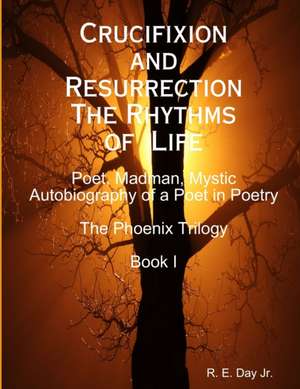 Crucifixion and Resurrection; The Rhythms of Life de R. E. Day Jr.