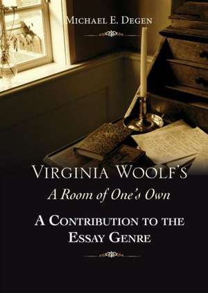 Virginia Woolf's a Room of One's Own: A Contribution to the Essay Genre de Michael E. Degen