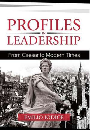 Profiles in Leadership: From Caesar to Modern Times de Emilio Iodice