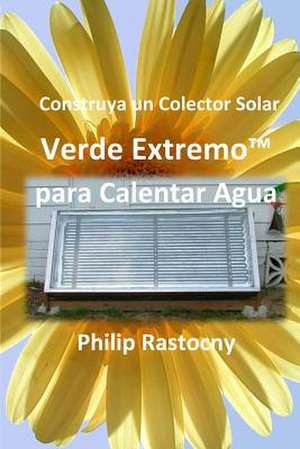 Construya Un Colector Solar Verde Extremo Para Calentar Agua de Philip Rastocny