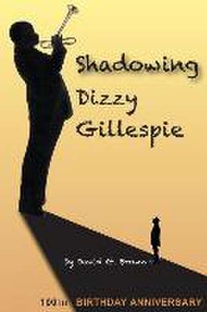 Shadowing Dizzy Gillespie: 100th Birthday Anniversary (B&W Edition) de David G. Brown